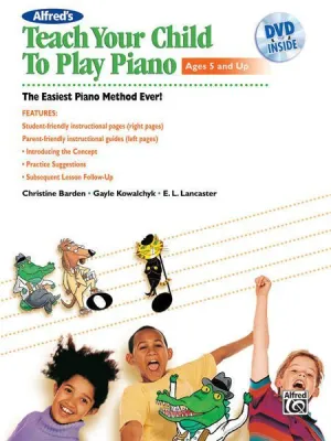 Alfred's Teach Your Child to Play Piano, Book 1 The Easiest Piano Method Ever!